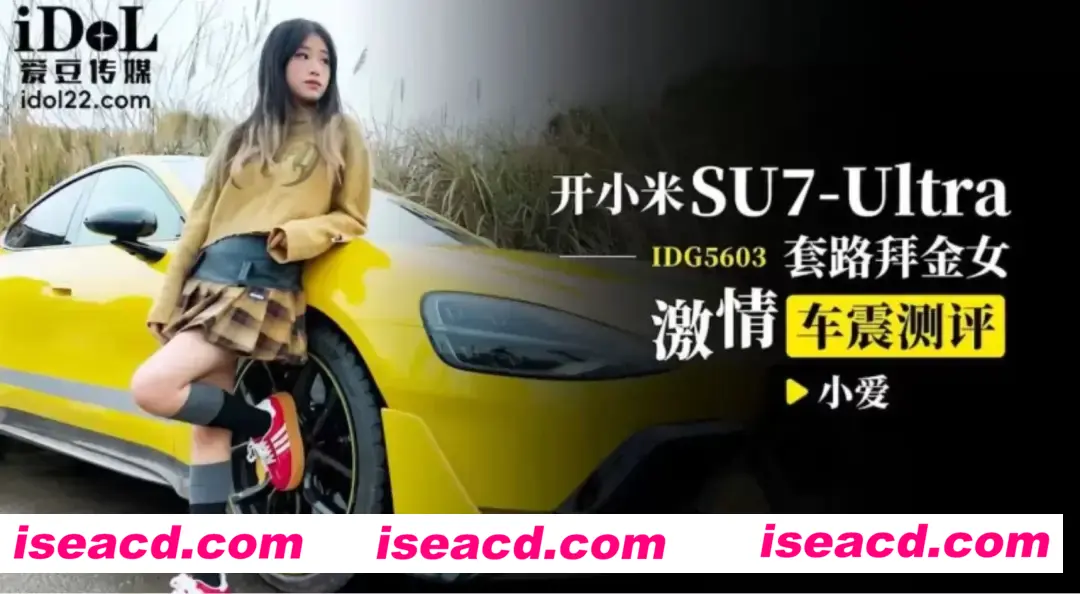 【中文/步兵】[爱豆传媒]25.4.3作品：IDG5603-开小米SU7U套路拜金女 中文步兵版【600M/中文CV】